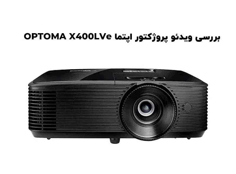 بررسی تخصصی و عمیق ویدئو پروژکتور اپتما OPTOMA X400LVe